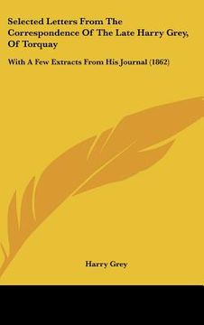 portada selected letters from the correspondence of the late harry grey, of torquay: with a few extracts from his journal (1862) (en Inglés)