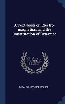 portada A Text-book on Electro-magnetism and the Construction of Dynamos (in English)