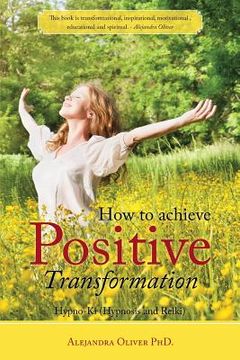 portada How to achieve Positive Transformation: Hypno-Ki (Hypnosis and Reiki) (in English)