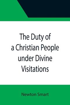 portada The Duty of a Christian People under Divine Visitations (en Inglés)