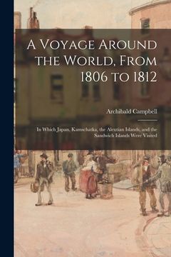 portada A Voyage Around the World, From 1806 to 1812; in Which Japan, Kamschatka, the Aleutian Islands, and the Sandwich Islands Were Visited (en Inglés)