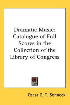portada dramatic music: catalogue of full scores in the collection of the library of congress (en Inglés)