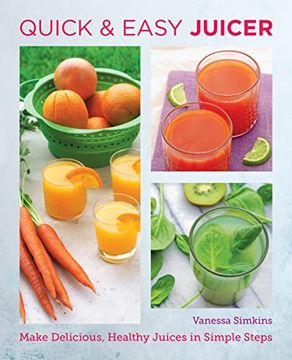 portada Quick and Easy Juicing Recipes: Make Delicious, Healthy Juices in Simple Steps (New Shoe Press) (en Inglés)