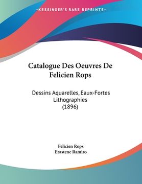 portada Catalogue Des Oeuvres De Felicien Rops: Dessins Aquarelles, Eaux-Fortes Lithographies (1896) (en Francés)