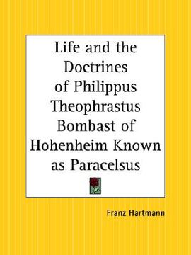 portada life and the doctrines of philippus theophrastus bombast of hohenheim known as paracelsus (en Inglés)
