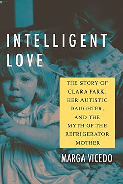 portada Intelligent Love: The Story of Clara Park, her Autistic Daughter, and the Myth of the Refrigerator Mother (in English)