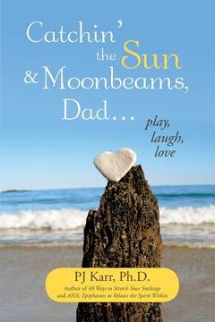 portada Catchin' the Sun and Moonbeams, Dad ...: Play, Laugh, Love (en Inglés)