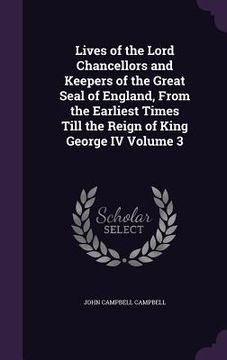 portada Lives of the Lord Chancellors and Keepers of the Great Seal of England, From the Earliest Times Till the Reign of King George IV Volume 3