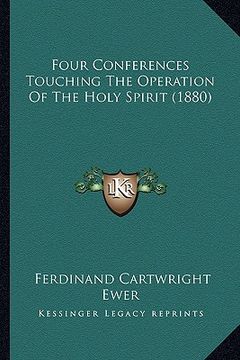 portada four conferences touching the operation of the holy spirit (1880) (en Inglés)