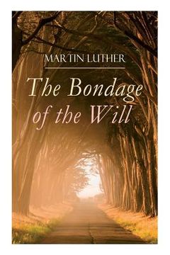portada The Bondage of the Will: Luther's Reply to Erasmus' On Free Will 