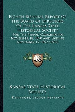 portada eighth biennial report of the board of directors of the kansas state historical society: for the period commencing november 18, 1890 and ending novemb (en Inglés)