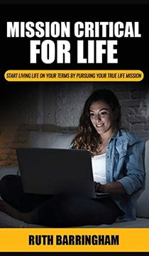 portada Mission Critical for Life: Start Living Your Life on Your Terms by Pursuing Your True Life Mission (en Inglés)