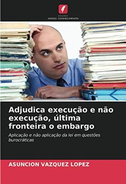 portada Adjudica Execução e não Execução, Última Fronteira o Embargo: Aplicação e não Aplicação da lei em Questões Burocráticas (en Portugués)