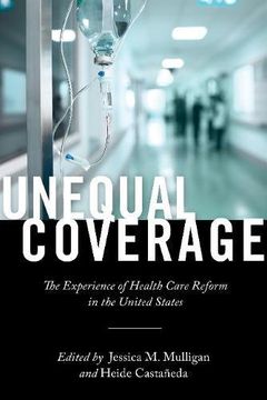 portada Unequal Coverage: The Experience of Health Care Reform in the United States (Anthropologies of American Medicine: Culture, Power, and Practice)