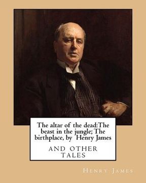 portada The altar of the dead: The beast in the jungle; The birthplace, by Henry James: and other tales (en Inglés)