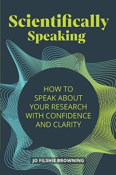 portada Scientifically Speaking: How to Speak About Your Research With Confidence and Clarity (in English)