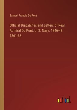 portada Official Dispatches and Letters of Rear Admiral Du Pont, U. S. Navy. 1846-48. 1861-63 (en Inglés)