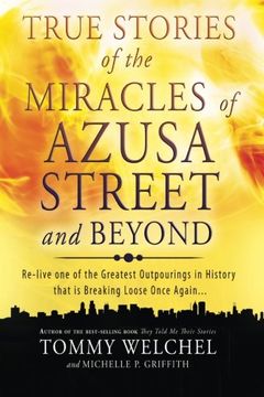 portada True Stories of the Miracles of Azusa Street and Beyond: Re-live One of The Greastest Outpourings in History that is Breaking Loose Once Again (en Inglés)