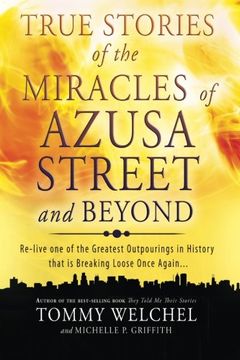 portada True Stories of the Miracles of Azusa Street and Beyond: Re-live One of The Greastest Outpourings in History that is Breaking Loose Once Again (in English)