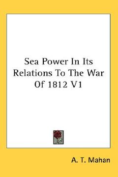 portada sea power in its relations to the war of 1812 v1