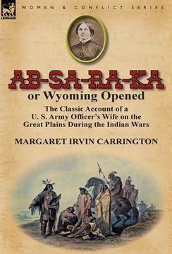 portada ab-sa-ra-ka or wyoming opened: the classic account of a u. s. army officer's wife on the great plains during the indian war (in English)