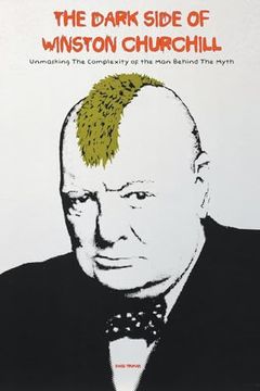 portada The Dark Side of Winston Churchill Unmasking The Complexity of The Man Behind The Myth (en Inglés)
