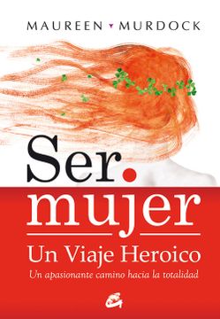 portada Ser Mujer: Un Viaje Heroico: Un Apasionante Camino Hacia la Totalidad (in Spanish)
