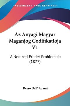 portada Az Anyagi Magyar Maganjog Codifikatioja V1: A Nemzeti Eredet Problemaja (1877) (en Hebreo)