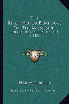 portada the river motor boat boys on the mississippi the river motor boat boys on the mississippi: or on the trail to the gulf (1913) or on the trail to the g (en Inglés)