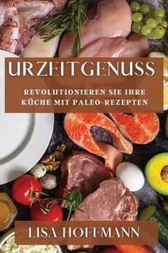 portada Urzeitgenuss: Revolutionieren Sie Ihre Küche mit Paleo-Rezepten (in German)