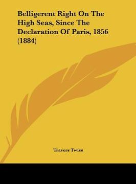 portada belligerent right on the high seas, since the declaration of paris, 1856 (1884) (en Inglés)