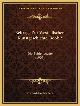 portada Beitrage Zur Westfalischen Kunstgeschichte, Book 2: Die Beldensnyder (1905) (en Alemán)