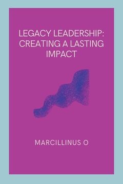portada Legacy Leadership: Creating a Lasting Impact (en Inglés)