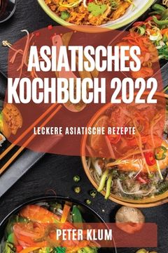 portada Asiatisches Kochbuch 2022: Leckere Asiatische Rezepte (en Alemán)