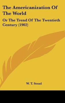 portada the americanization of the world: or the trend of the twentieth century (1902) (in English)