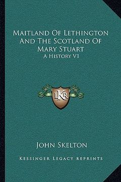 portada maitland of lethington and the scotland of mary stuart: a history v1 (en Inglés)