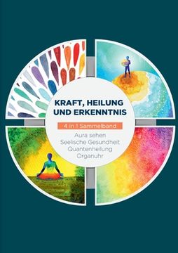 portada Kraft, Heilung und Erkenntnis - 4 in 1 Sammelband: Aura sehen Organuhr Quantenheilung Seelische Gesundheit (en Alemán)