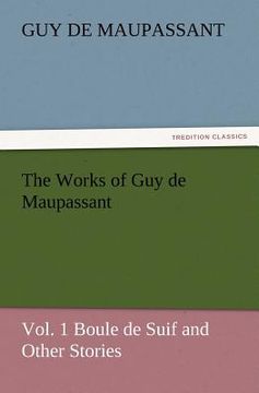 portada the works of guy de maupassant, vol. 1 boule de suif and other stories