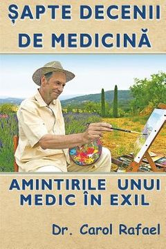 portada Sapte Decenii de Medicina: Amintirile Unui Medic in Exil (Editie Alb-Negru, Adaugita)