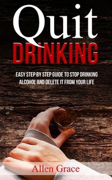 portada Quit Drinking: Easy Step By Step Guide to Stop Drinking Alcohol and Delete it From Your Life (en Inglés)