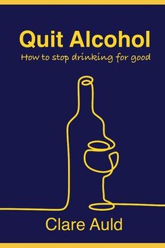 portada Quit Alcohol: How to stop drinking for good (en Inglés)