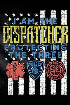 portada I Am the Dispatcher Protecting the Three (en Inglés)