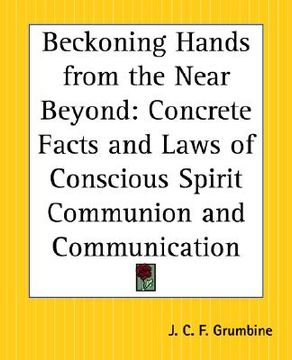 portada beckoning hands from the near beyond: concrete facts and laws of conscious spirit communion and communication (in English)