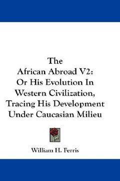 portada the african abroad v2: or his evolution in western civilization, tracing his development under caucasian milieu (en Inglés)