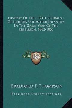 portada history of the 112th regiment of illinois volunteer infantry, in the great war of the rebellion, 1862-1865 (in English)