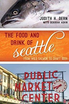 portada The Food and Drink of Seattle: From Wild Salmon to Craft Beer (Big City Food Biographies) (in English)