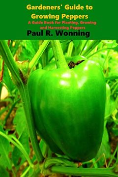 portada Gardener's Guide to the Pepper: A Guide Book for Planting, Growing and Harvesting Peppers (Gardener's Guide to Growing Your Vegetable Garden) 