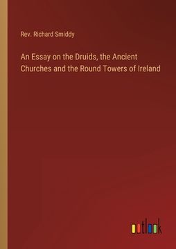 portada An Essay on the Druids, the Ancient Churches and the Round Towers of Ireland (en Inglés)