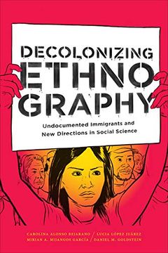 portada Decolonizing Ethnography: Undocumented Immigrants and new Directions in Social Science 