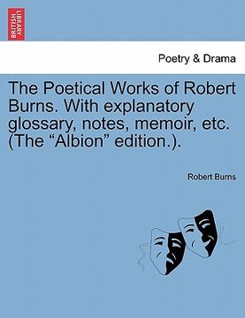 portada the poetical works of robert burns. with explanatory glossary, notes, memoir, etc. (the "albion" edition.). (en Inglés)